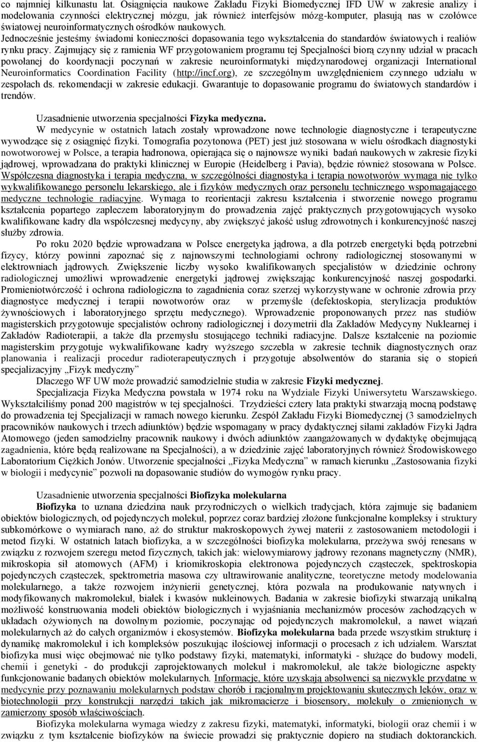 neuroinformatycznych ośrodków naukowych. Jednocześnie jesteśmy świadomi konieczności dopasowania tego wykształcenia do standardów światowych i realiów rynku pracy.