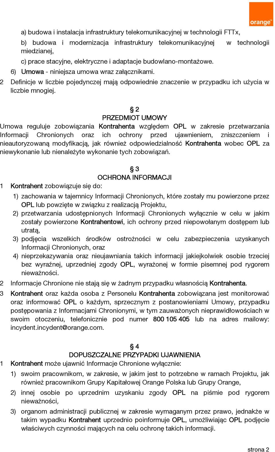 2 PRZEDMIOT UMOWY Umowa reguluje zobowiązania Kontrahenta względem OPL w zakresie przetwarzania Informacji Chronionych oraz ich ochrony przed ujawnieniem, zniszczeniem i nieautoryzowaną modyfikacją,