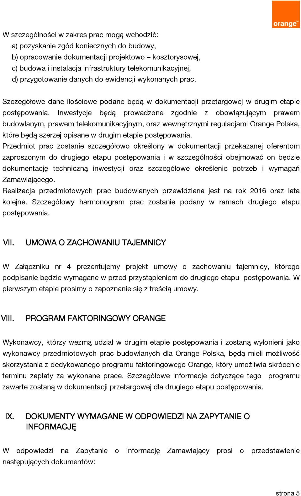 Inwestycje będą prowadzone zgodnie z obowiązującym prawem budowlanym, prawem telekomunikacyjnym, oraz wewnętrznymi regulacjami Orange Polska, które będą szerzej opisane w drugim etapie postępowania.