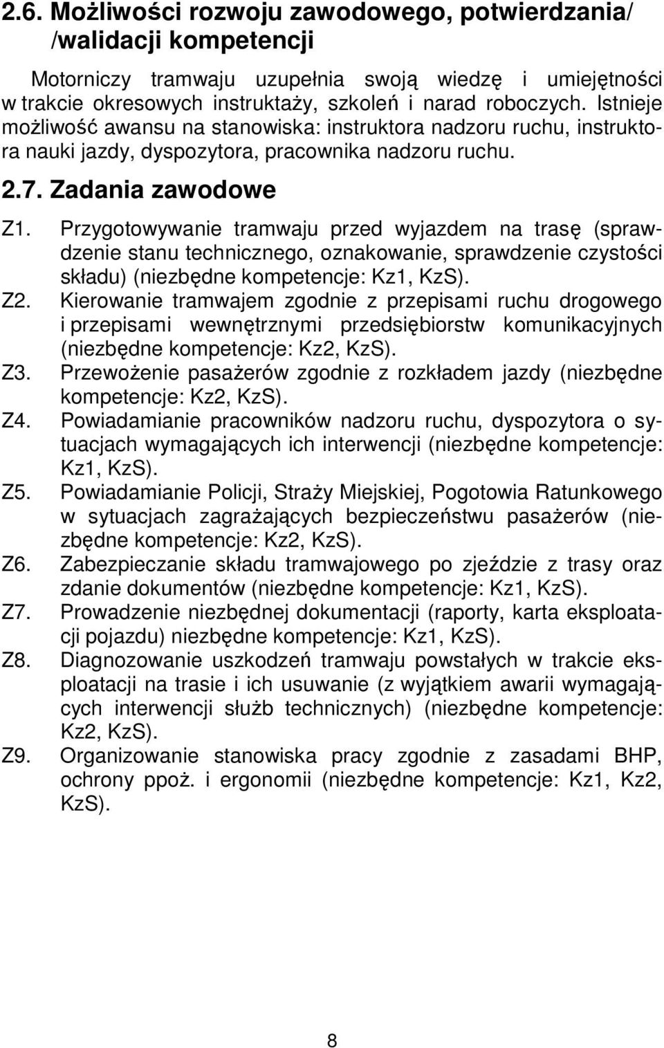 Przygotowywanie tramwaju przed wyjazdem na trasę (sprawdzenie stanu technicznego, oznakowanie, sprawdzenie czystości składu) (niezbędne kompetencje: Kz1, KzS). Z2.