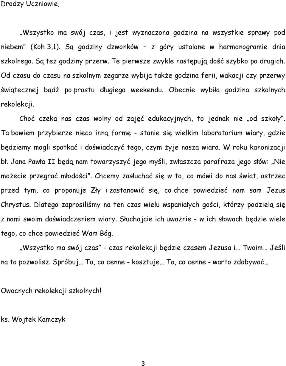 Obecnie wybiła godzina szkolnych rekolekcji. Choć czeka nas czas wolny od zajęć edukacyjnych, to jednak nie od szkoły.
