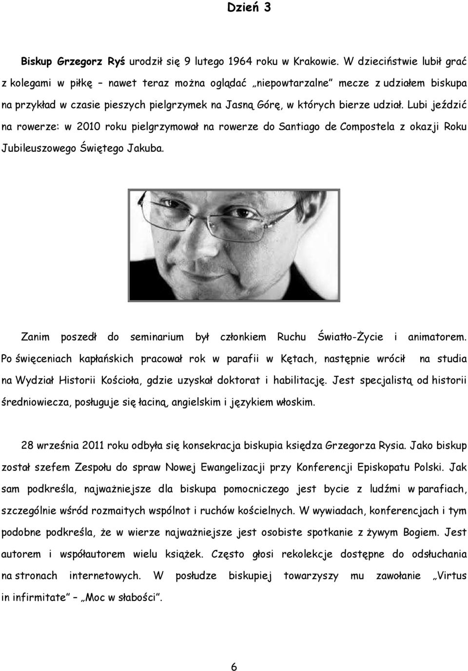 Lubi jeździć na rowerze: w 2010 roku pielgrzymował na rowerze do Santiago de Compostela z okazji Roku Jubileuszowego Świętego Jakuba.