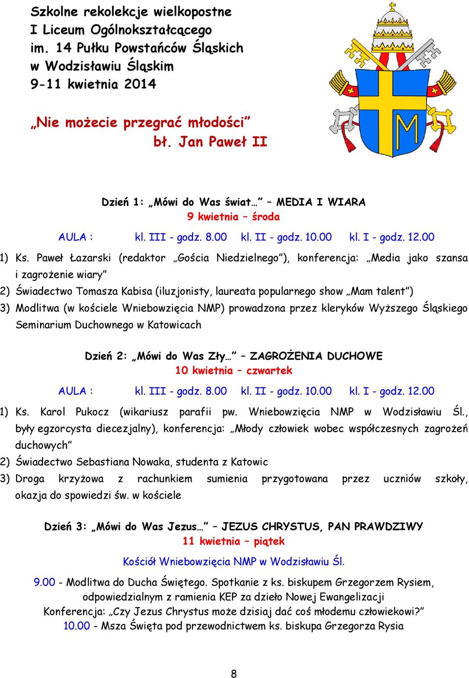 Paweł Łazarski (redaktor Gościa Niedzielnego ), konferencja: Media jako szansa i zagrożenie wiary 2) Świadectwo Tomasza Kabisa (iluzjonisty, laureata popularnego show Mam talent ) 3) Modlitwa (w