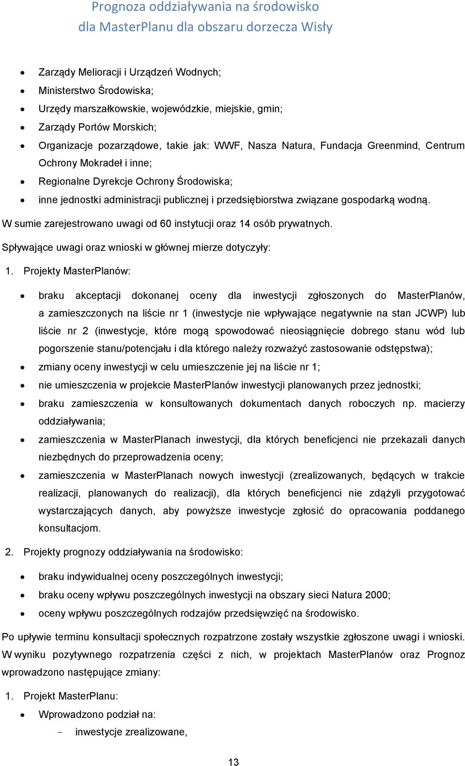 W sumie zarejestrowano uwagi od 60 instytucji oraz 14 osób prywatnych. Spływające uwagi oraz wnioski w głównej mierze dotyczyły: 1.