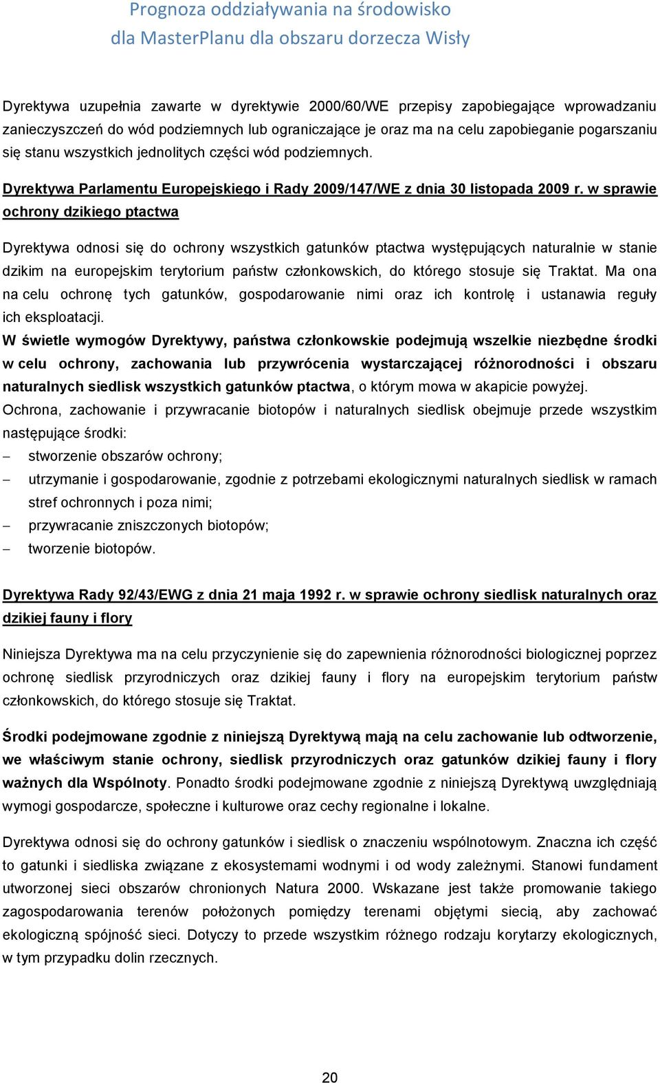 w sprawie ochrony dzikiego ptactwa Dyrektywa odnosi się do ochrony wszystkich gatunków ptactwa występujących naturalnie w stanie dzikim na europejskim terytorium państw członkowskich, do którego