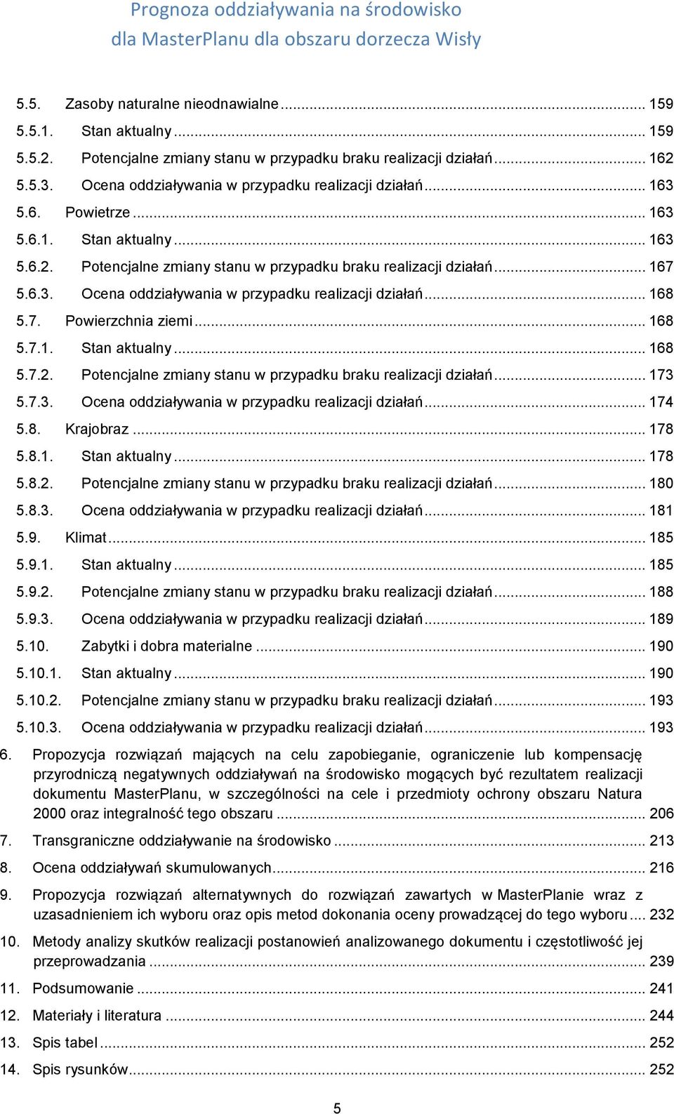 .. 168 5.7. Powierzchnia ziemi... 168 5.7.1. Stan aktualny... 168 5.7.2. Potencjalne zmiany stanu w przypadku braku realizacji działań... 173 5.7.3. Ocena oddziaływania w przypadku realizacji działań.