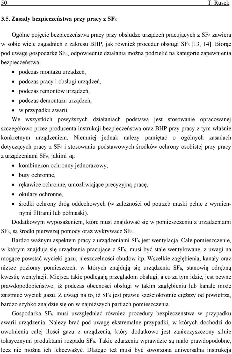 Biorąc pod uwagę gospodarkę SF6, odpowiednie działania można podzielić na kategorie zapewnienia bezpieczeństwa: podczas montażu urządzeń, podczas pracy i obsługi urządzeń, podczas remontów urządzeń,