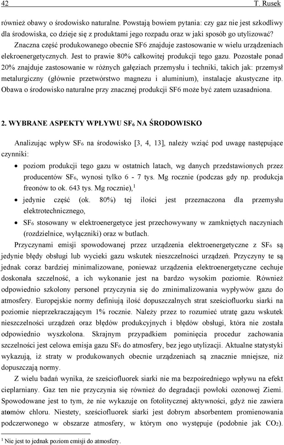 Pozostałe ponad 20% znajduje zastosowanie w różnych gałęziach przemysłu i techniki, takich jak: przemysł metalurgiczny (głównie przetwórstwo magnezu i aluminium), instalacje akustyczne itp.