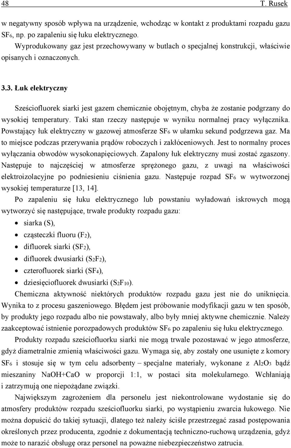 3. Łuk elektryczny Sześciofluorek siarki jest gazem chemicznie obojętnym, chyba że zostanie podgrzany do wysokiej temperatury. Taki stan rzeczy następuje w wyniku normalnej pracy wyłącznika.
