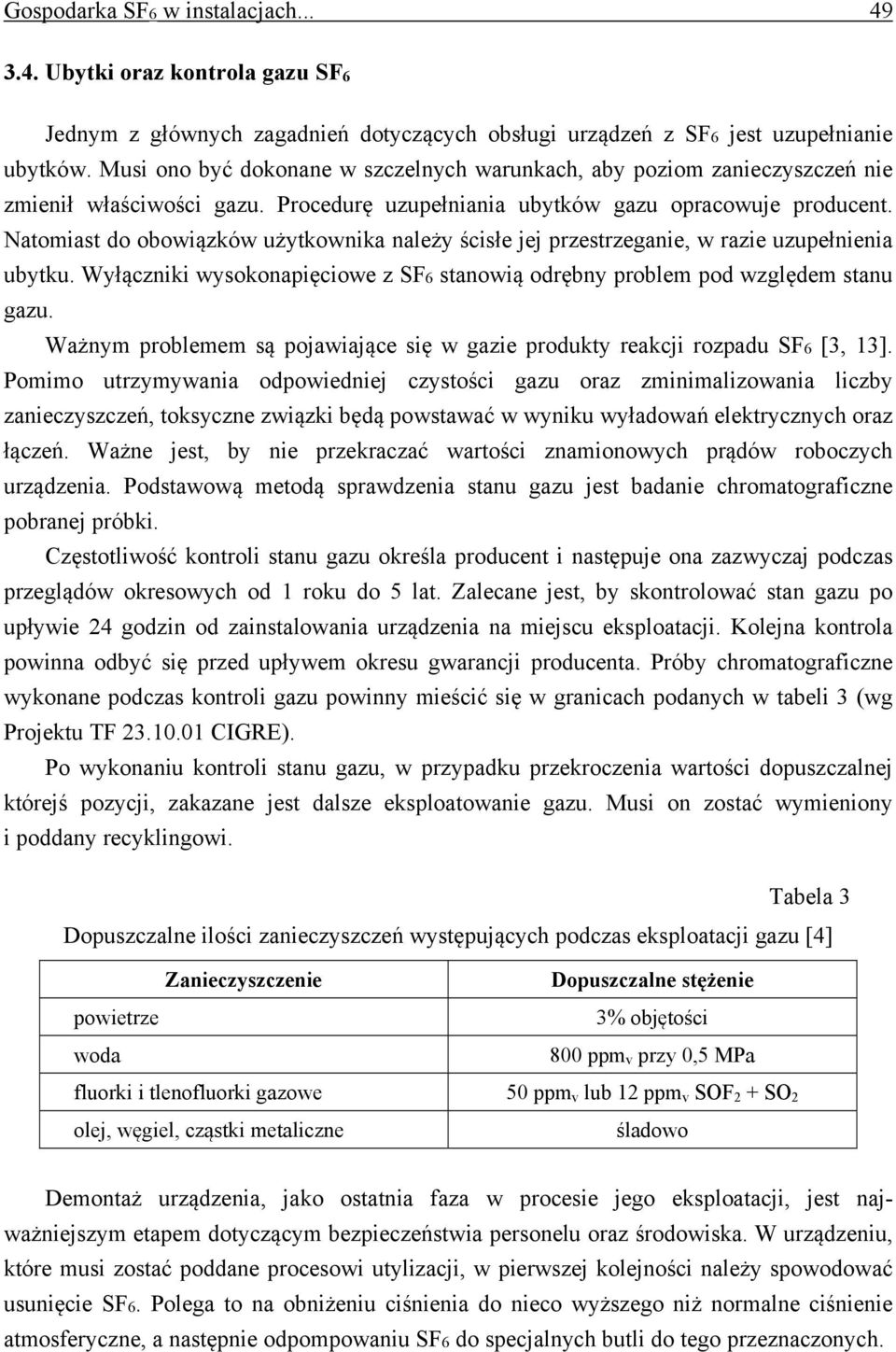 Natomiast do obowiązków użytkownika należy ścisłe jej przestrzeganie, w razie uzupełnienia ubytku. Wyłączniki wysokonapięciowe z SF6 stanowią odrębny problem pod względem stanu gazu.
