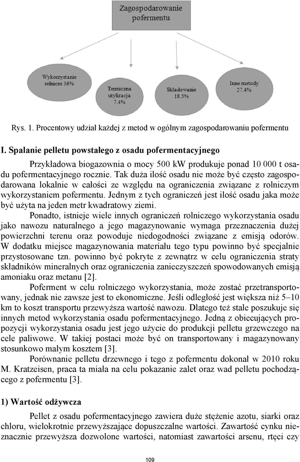 Tak duża ilość osadu nie może być często zagospodarowana lokalnie w całości ze względu na ograniczenia związane z rolniczym wykorzystaniem pofermentu.