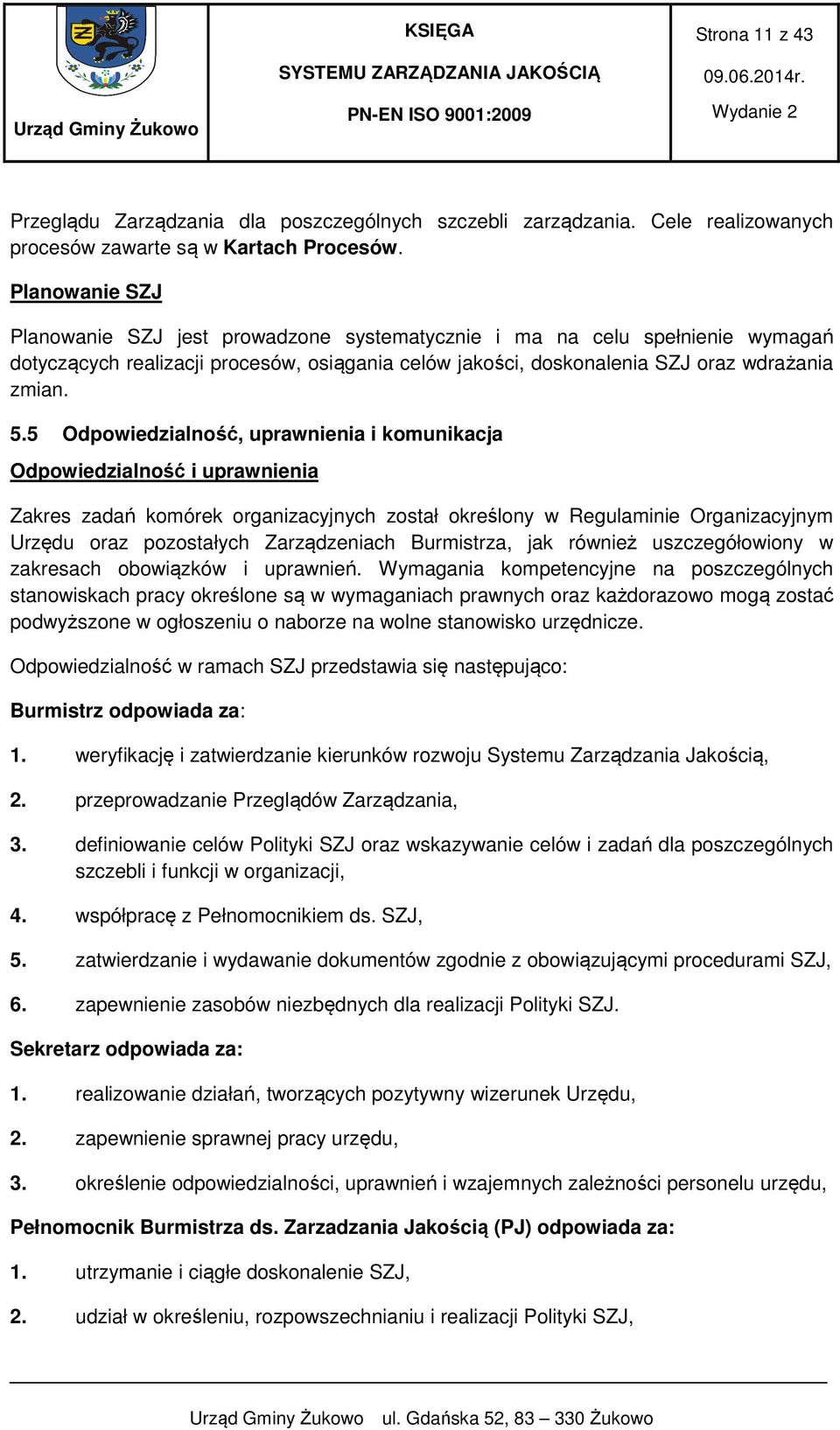 5 Odpowiedzialność, uprawnienia i komunikacja Odpowiedzialność i uprawnienia Zakres zadań komórek organizacyjnych został określony w Regulaminie Organizacyjnym Urzędu oraz pozostałych Zarządzeniach