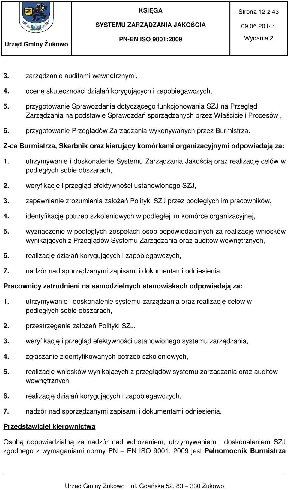 przygotowanie Przeglądów Zarządzania wykonywanych przez Burmistrza. Z-ca Burmistrza, Skarbnik oraz kierujący komórkami organizacyjnymi odpowiadają za: 1.