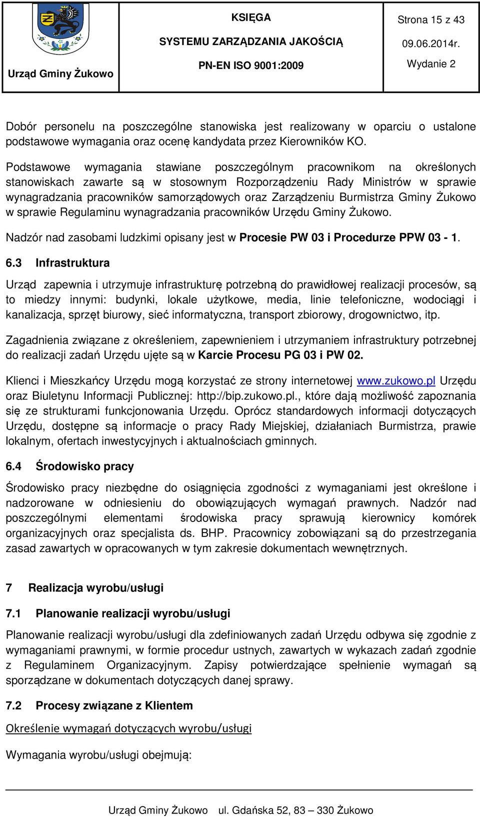 Zarządzeniu Burmistrza Gminy Żukowo w sprawie Regulaminu wynagradzania pracowników Urzędu Gminy Żukowo. Nadzór nad zasobami ludzkimi opisany jest w Procesie PW 03 i Procedurze PPW 03-1. 6.