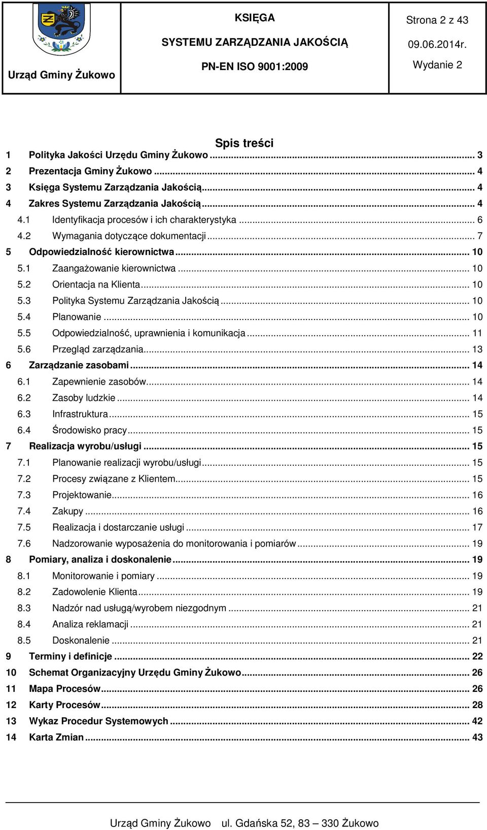 .. 10 5.4 Planowanie... 10 5.5 Odpowiedzialność, uprawnienia i komunikacja... 11 5.6 Przegląd zarządzania... 13 6 Zarządzanie zasobami... 14 6.1 Zapewnienie zasobów... 14 6.2 Zasoby ludzkie... 14 6.3 Infrastruktura.