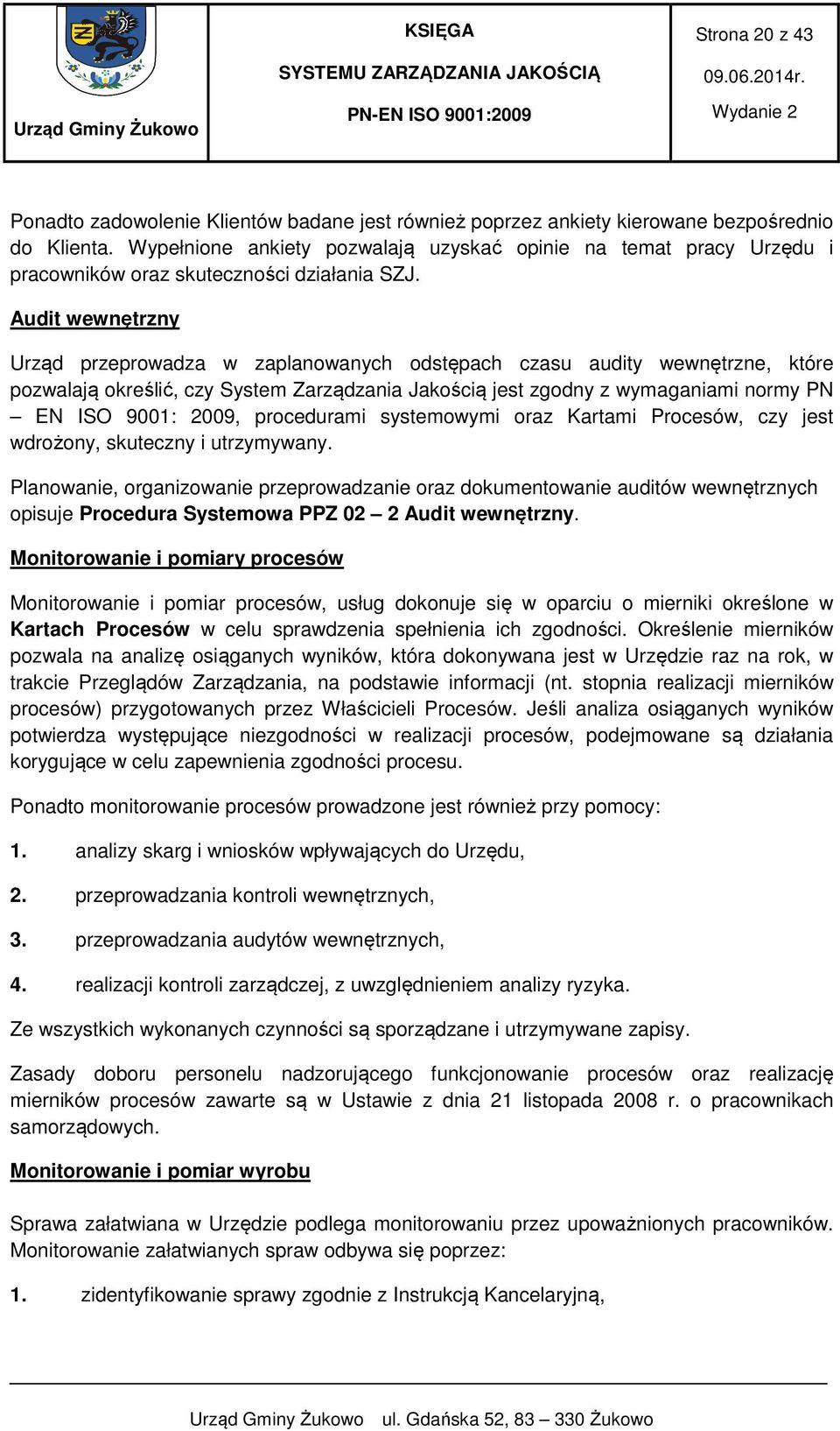 Audit wewnętrzny Urząd przeprowadza w zaplanowanych odstępach czasu audity wewnętrzne, które pozwalają określić, czy System Zarządzania Jakością jest zgodny z wymaganiami normy PN EN ISO 9001: 2009,