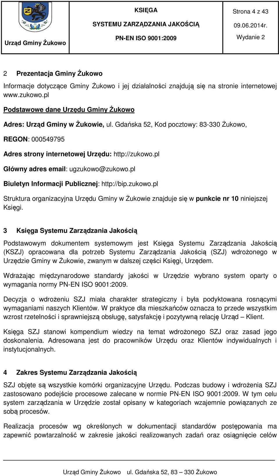 pl Główny adres email: ugzukowo@zukowo.pl Biuletyn Informacji Publicznej: http://bip.zukowo.pl Struktura organizacyjna Urzędu Gminy w Żukowie znajduje się w punkcie nr 10 niniejszej Księgi.