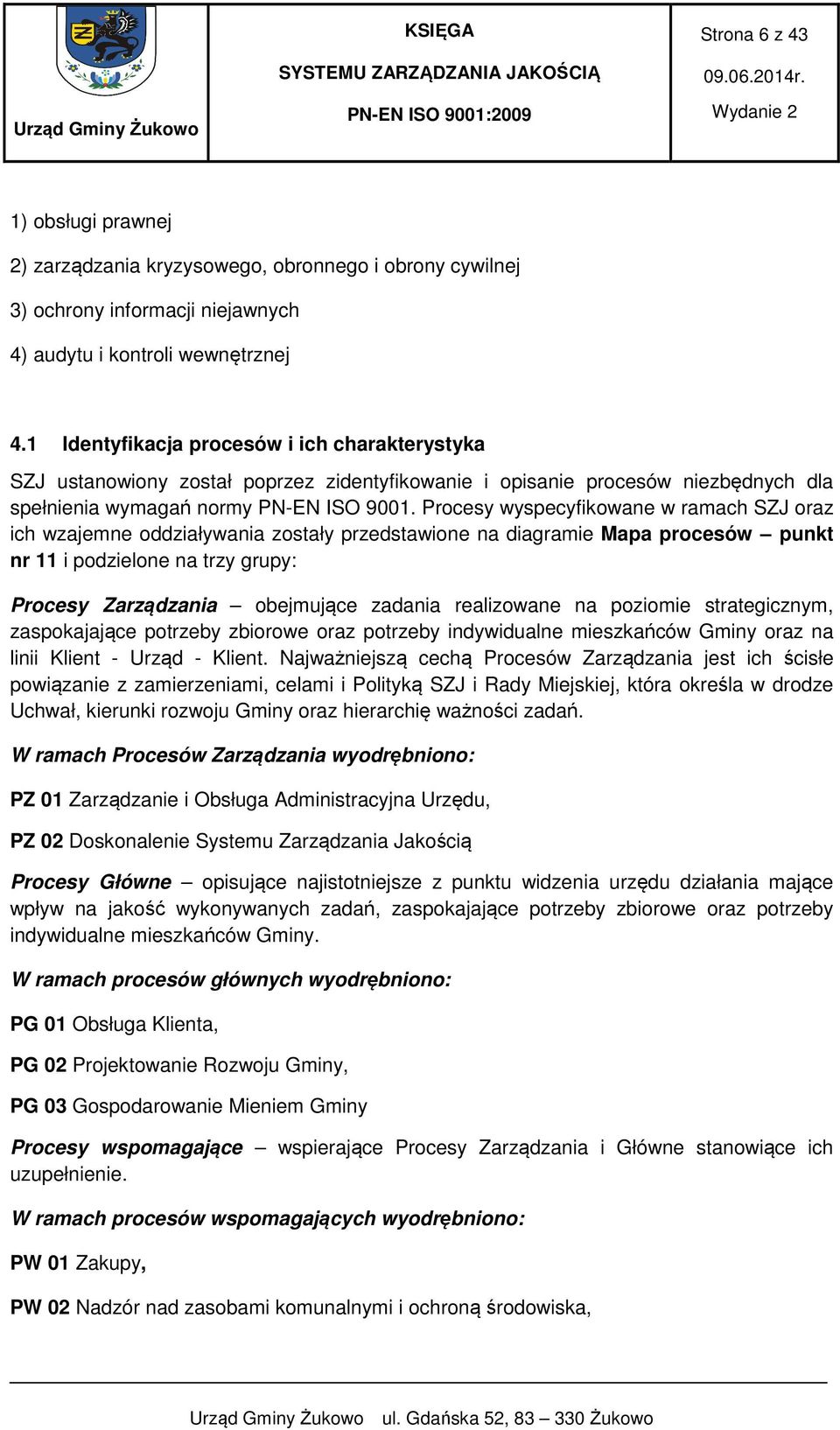 Procesy wyspecyfikowane w ramach SZJ oraz ich wzajemne oddziaływania zostały przedstawione na diagramie Mapa procesów punkt nr 11 i podzielone na trzy grupy: Procesy Zarządzania obejmujące zadania