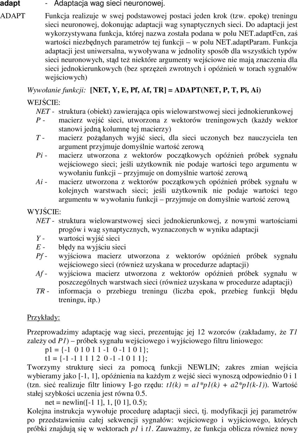 Funkcja adaptacji jest uniwersalna, wywoływana w jednolity sposób dla wszystkich typów sieci neuronowych, stąd teŝ niektóre argumenty wejściowe nie mają znaczenia dla sieci jednokierunkowych (bez