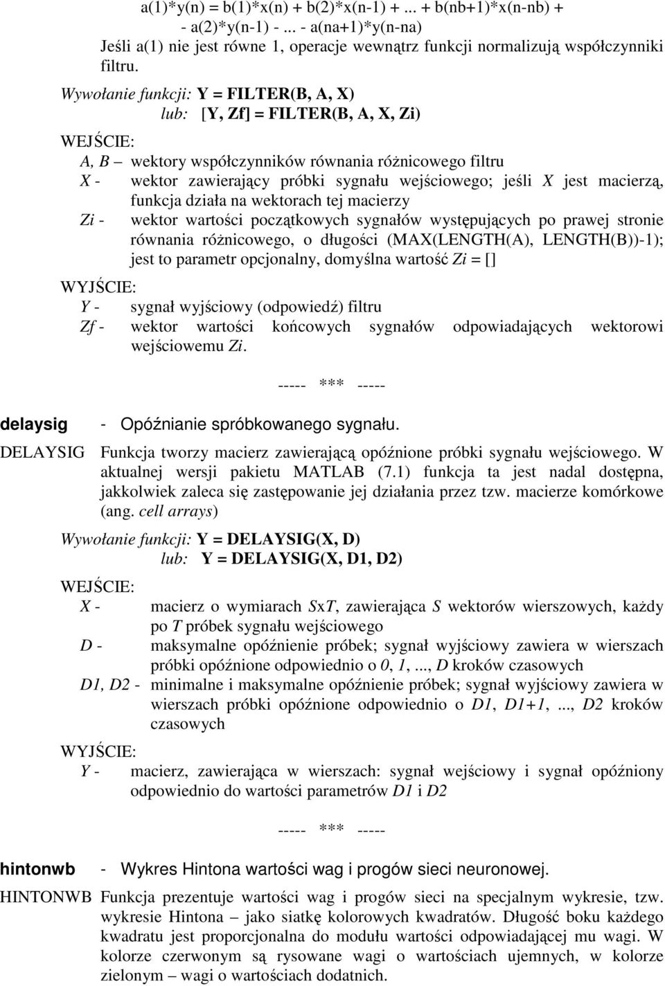 macierzą, funkcja działa na wektorach tej macierzy Zi - wektor wartości początkowych sygnałów występujących po prawej stronie równania róŝnicowego, o długości (MAX(LENGTH(A), LENGTH(B))-1); jest to