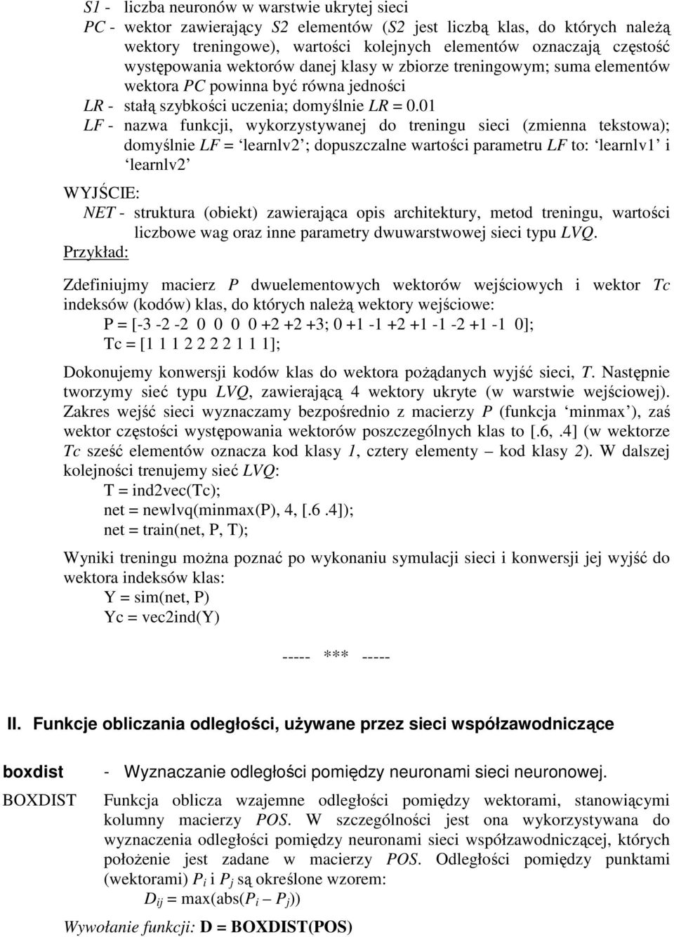 01 LF - nazwa funkcji, wykorzystywanej do treningu sieci (zmienna tekstowa); domyślnie LF = learnlv2 ; dopuszczalne wartości parametru LF to: learnlv1 i learnlv2 NET - struktura (obiekt) zawierająca