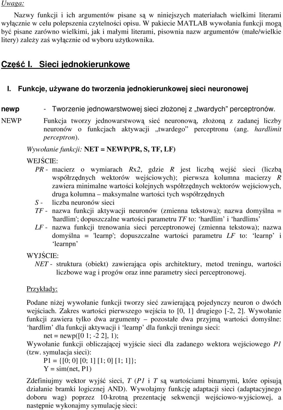 Sieci jednokierunkowe I. Funkcje, uŝywane do tworzenia jednokierunkowej sieci neuronowej newp NEWP - Tworzenie jednowarstwowej sieci złoŝonej z twardych perceptronów.