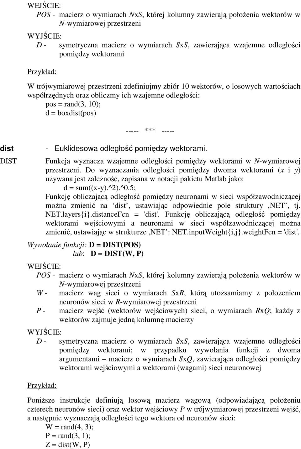 odległość pomiędzy wektorami. Funkcja wyznacza wzajemne odległości pomiędzy wektorami w N-wymiarowej przestrzeni.