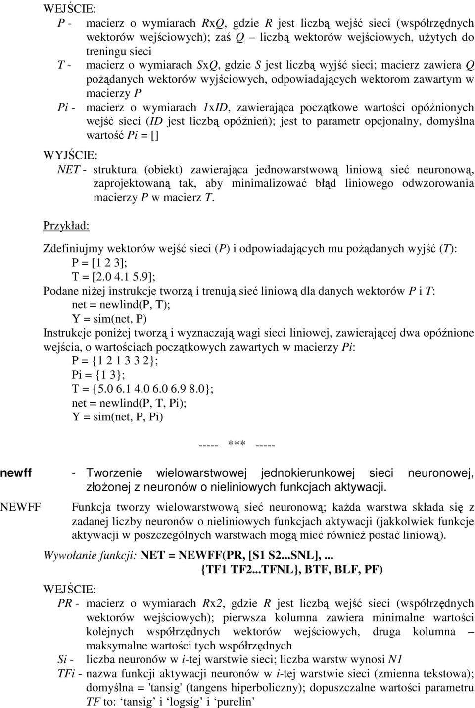 wejść sieci (ID jest liczbą opóźnień); jest to parametr opcjonalny, domyślna wartość Pi = [] NET - struktura (obiekt) zawierająca jednowarstwową liniową sieć neuronową, zaprojektowaną tak, aby