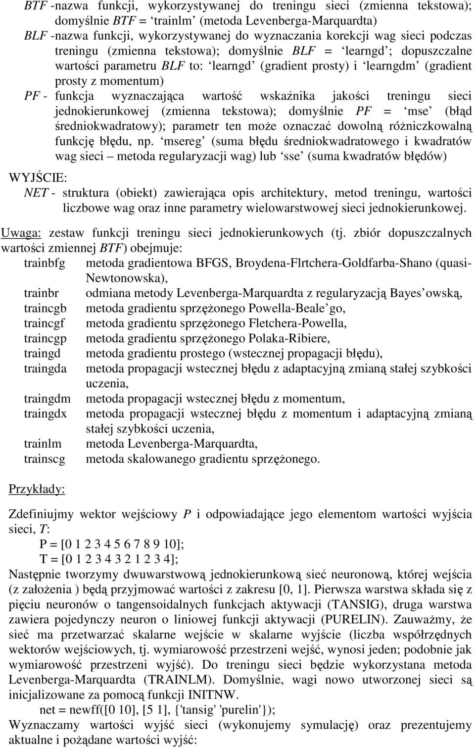 wyznaczająca wartość wskaźnika jakości treningu sieci jednokierunkowej (zmienna tekstowa); domyślnie PF = mse (błąd średniokwadratowy); parametr ten moŝe oznaczać dowolną róŝniczkowalną funkcję