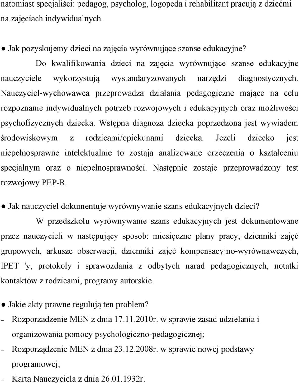 Nauczyciel-wychowawca przeprowadza działania pedagogiczne mające na celu rozpoznanie indywidualnych potrzeb rozwojowych i edukacyjnych oraz możliwości psychofizycznych dziecka.