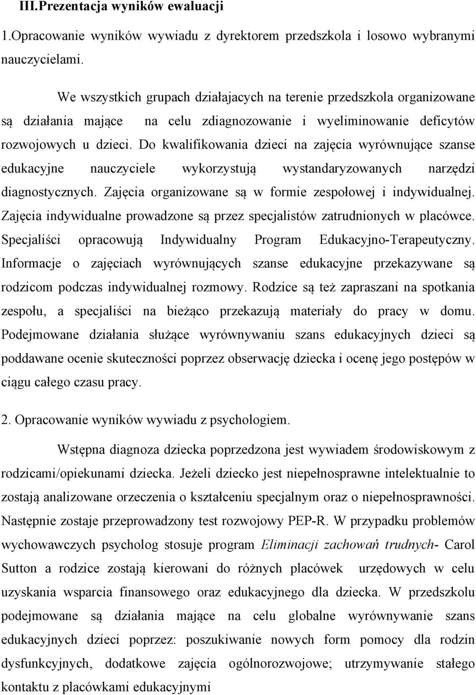 Do kwalifikowania dzieci na zajęcia wyrównujące szanse edukacyjne nauczyciele wykorzystują wystandaryzowanych narzędzi diagnostycznych. Zajęcia organizowane są w formie zespołowej i indywidualnej.