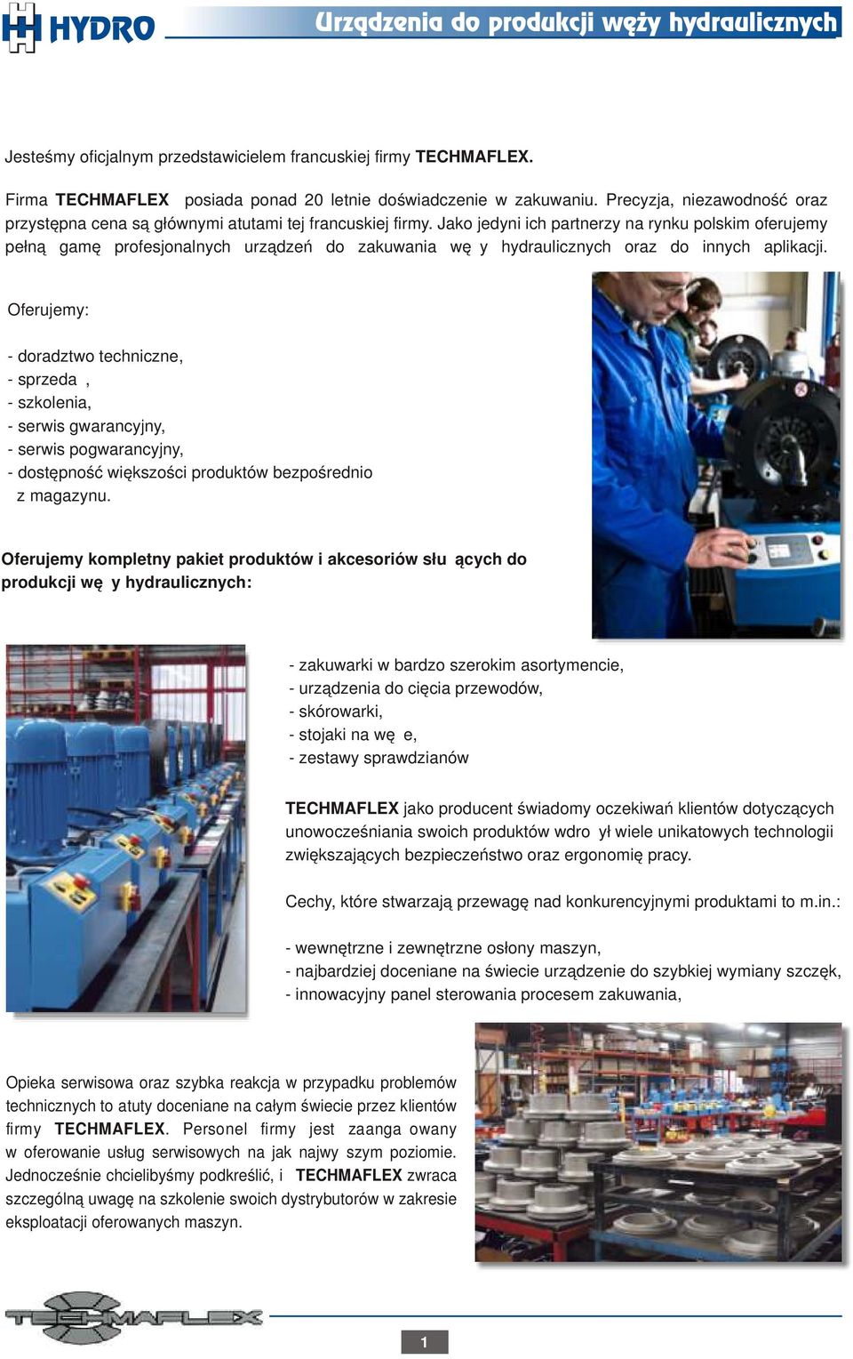 Jako jedyni ich partnerzy na rynku polskim oferujemy pełną gamę profesjonalnych urządzeń do zakuwania węży hydraulicznych oraz do innych aplikacji.