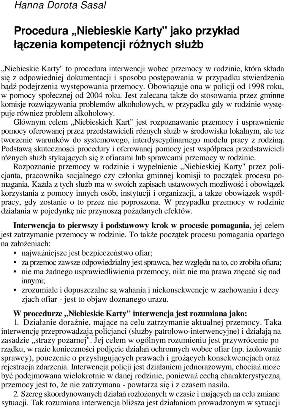 Jest zalecana także do stosowania przez gminne komisje rozwiązywania problemów alkoholowych, w przypadku gdy w rodzinie występuje również problem alkoholowy.