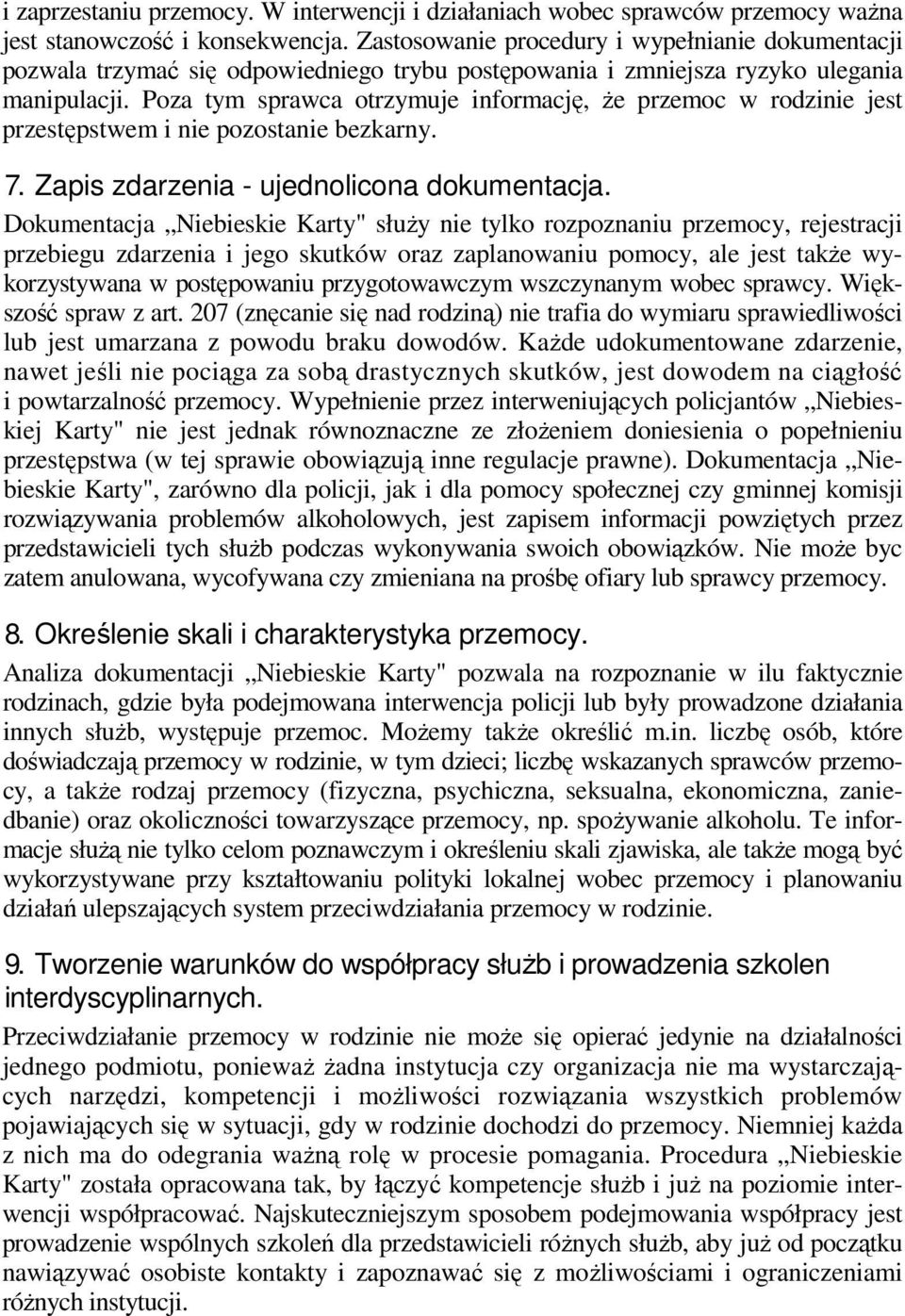 Poza tym sprawca otrzymuje informację, że przemoc w rodzinie jest przestępstwem i nie pozostanie bezkarny. 7. Zapis zdarzenia - ujednolicona dokumentacja.