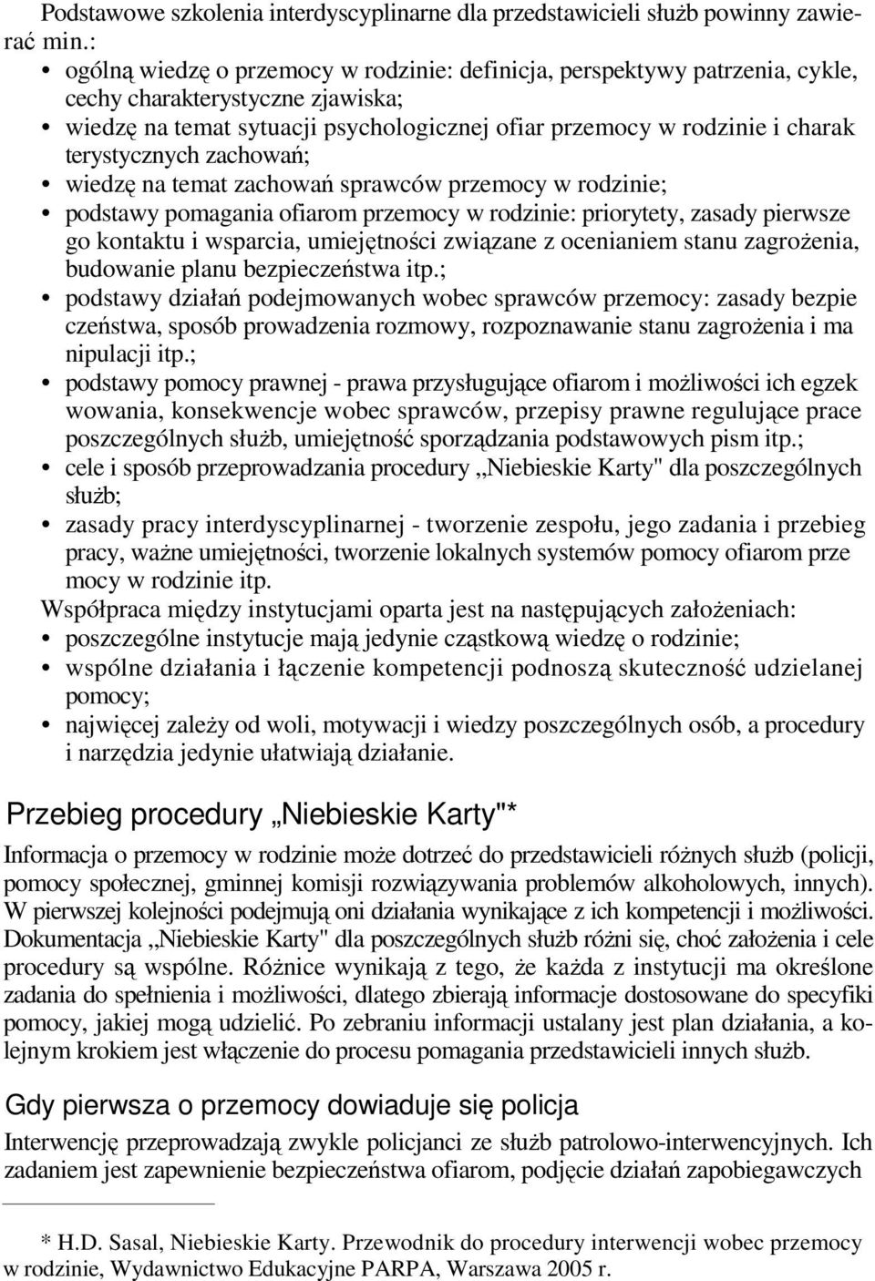 terystycznych zachowań; wiedzę na temat zachowań sprawców przemocy w rodzinie; podstawy pomagania ofiarom przemocy w rodzinie: priorytety, zasady pierwsze go kontaktu i wsparcia, umiejętności