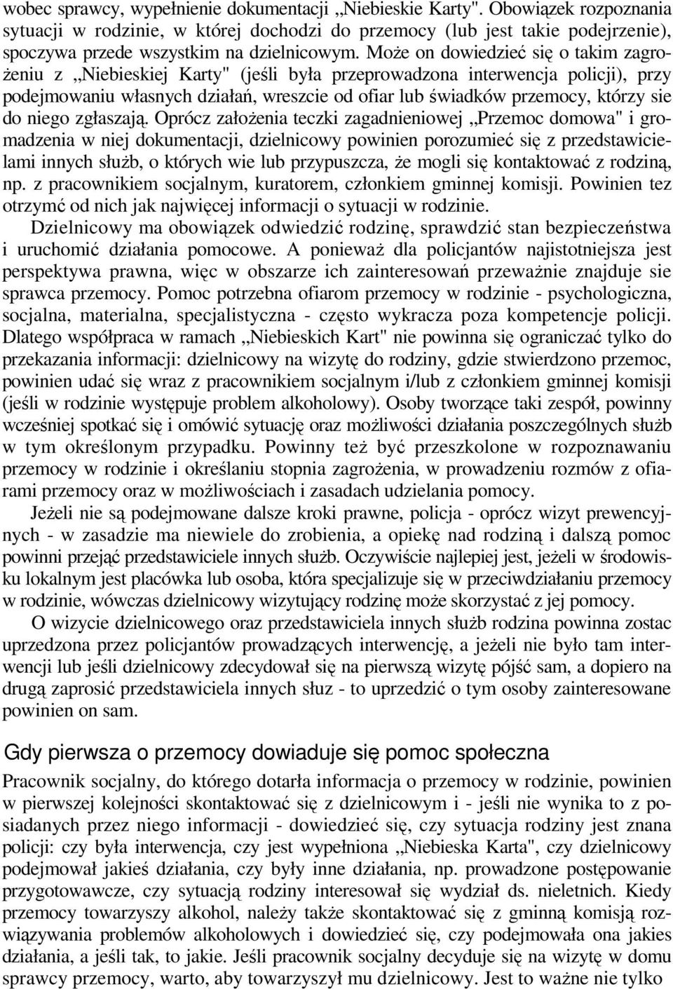 Może on dowiedzieć się o takim zagrożeniu z Niebieskiej Karty" (jeśli była przeprowadzona interwencja policji), przy podejmowaniu własnych działań, wreszcie od ofiar lub świadków przemocy, którzy sie