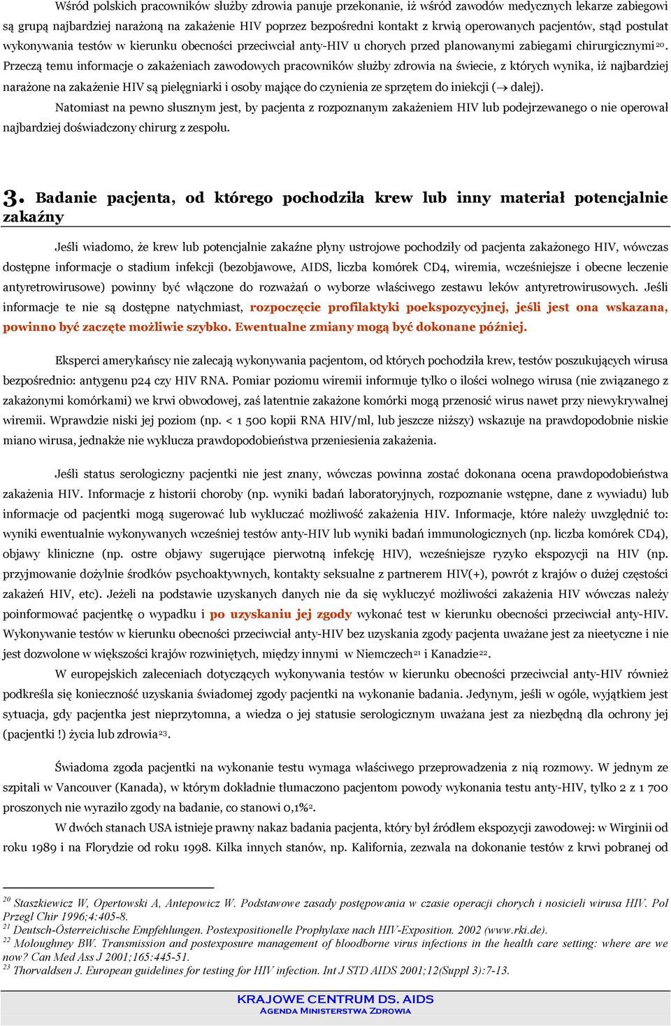 Przeczą temu informacje o zakażeniach zawodowych pracowników służby zdrowia na świecie, z których wynika, iż najbardziej narażone na zakażenie HIV są pielęgniarki i osoby mające do czynienia ze
