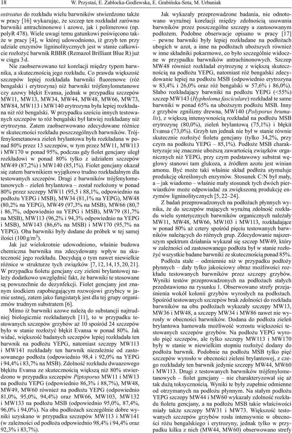 Wiele uwagi temu gatunkowi poświęcono także w pracy [4], w której udowodniono, iż grzyb ten przy udziale enzymów ligninolitycznych jest w stanie całkowicie rozłożyć barwnik RBBR (Remazol Brilliant