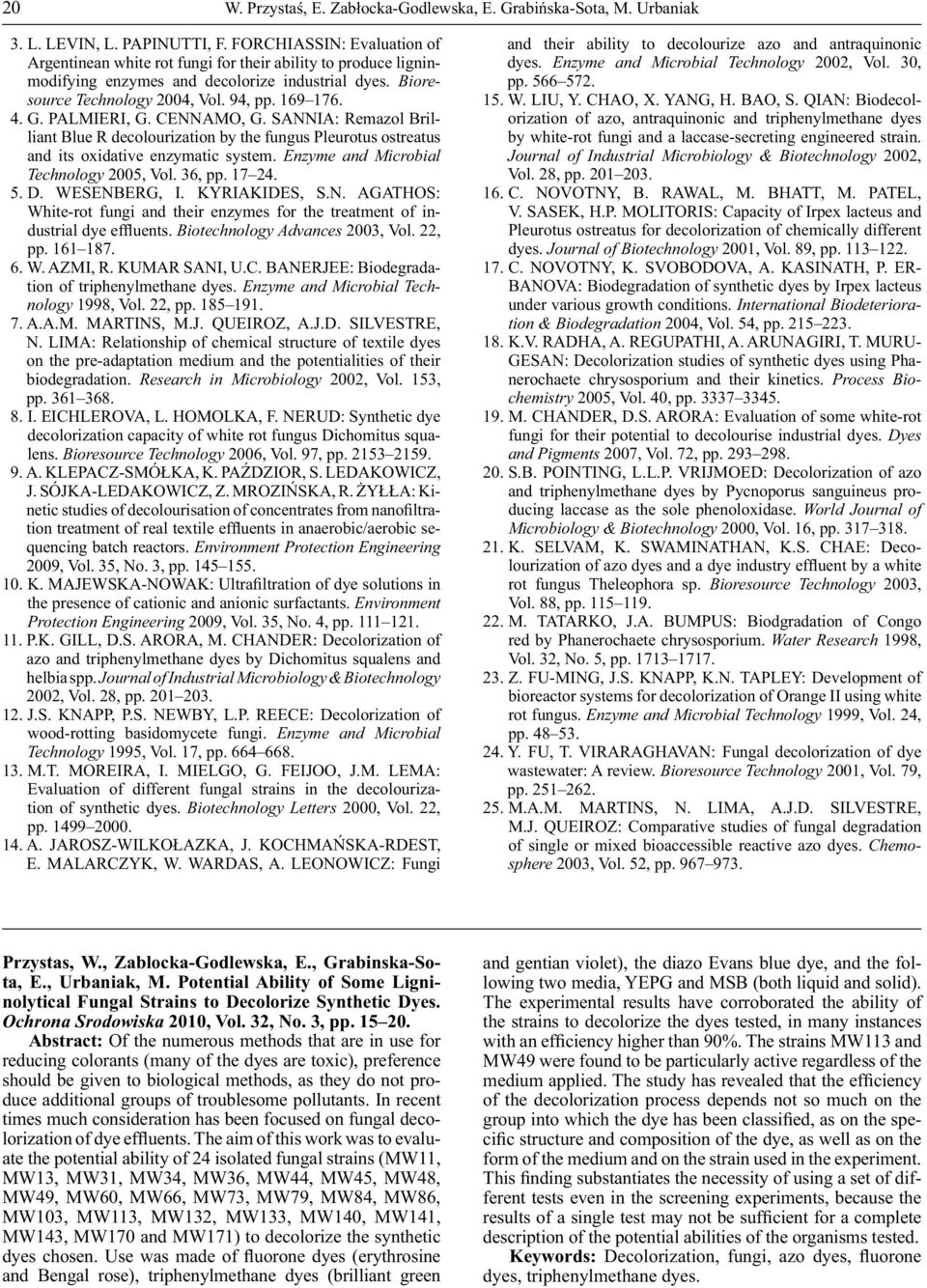 PALMIERI, G. CENNAMO, G. SANNIA: Remazol Brilliant Blue R decolourization by the fungus Pleurotus ostreatus and its oxidative enzymatic system. Enzyme and Microbial Technology 2005, Vol. 36, pp.