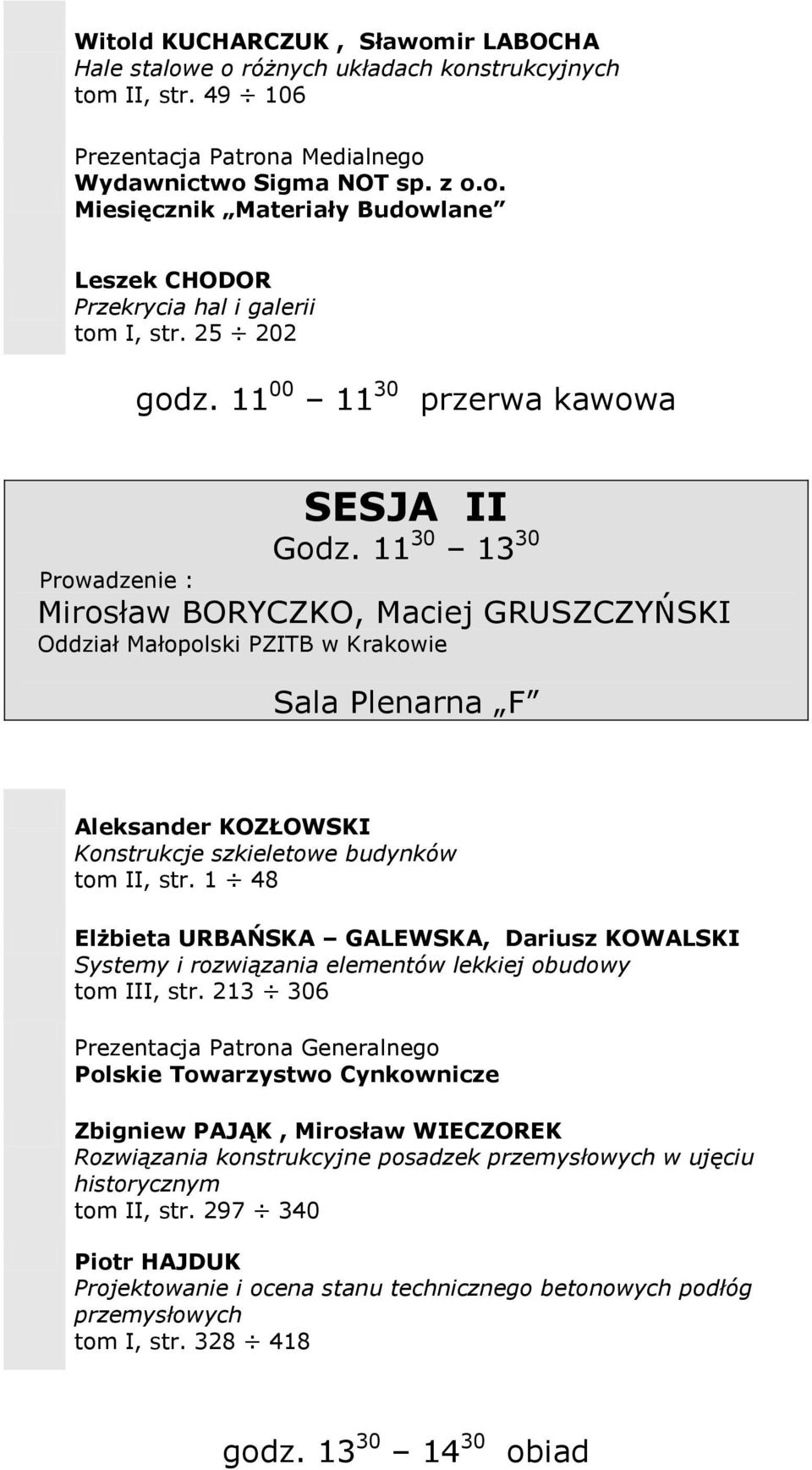 11 30 13 30 Mirosław BORYCZKO, Maciej GRUSZCZYŃSKI Oddział Małopolski PZITB w Krakowie Aleksander KOZŁOWSKI Konstrukcje szkieletowe budynków tom II, str.