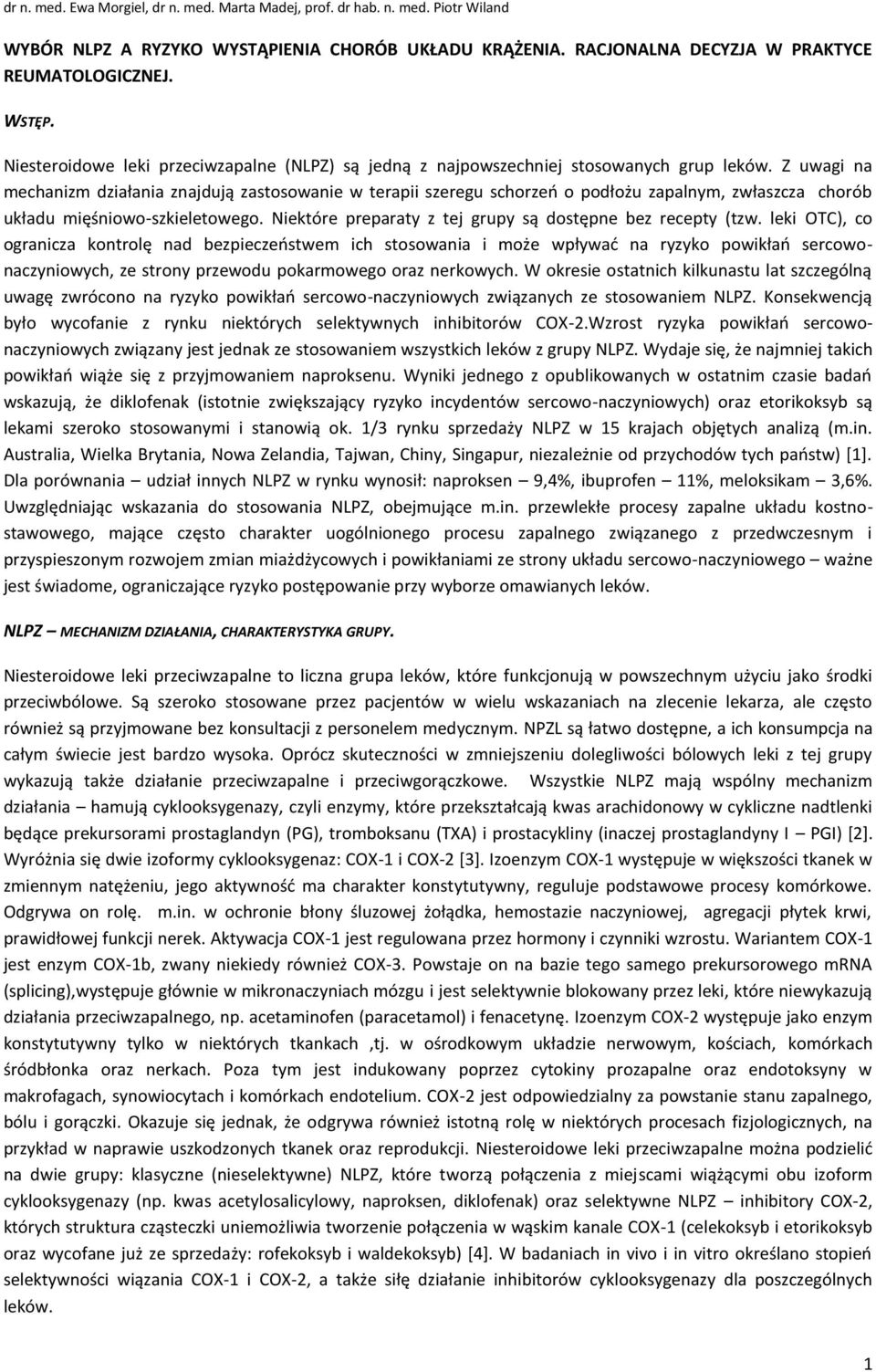 Z uwagi na mechanizm działania znajdują zastosowanie w terapii szeregu schorzeń o podłożu zapalnym, zwłaszcza chorób układu mięśniowo-szkieletowego.