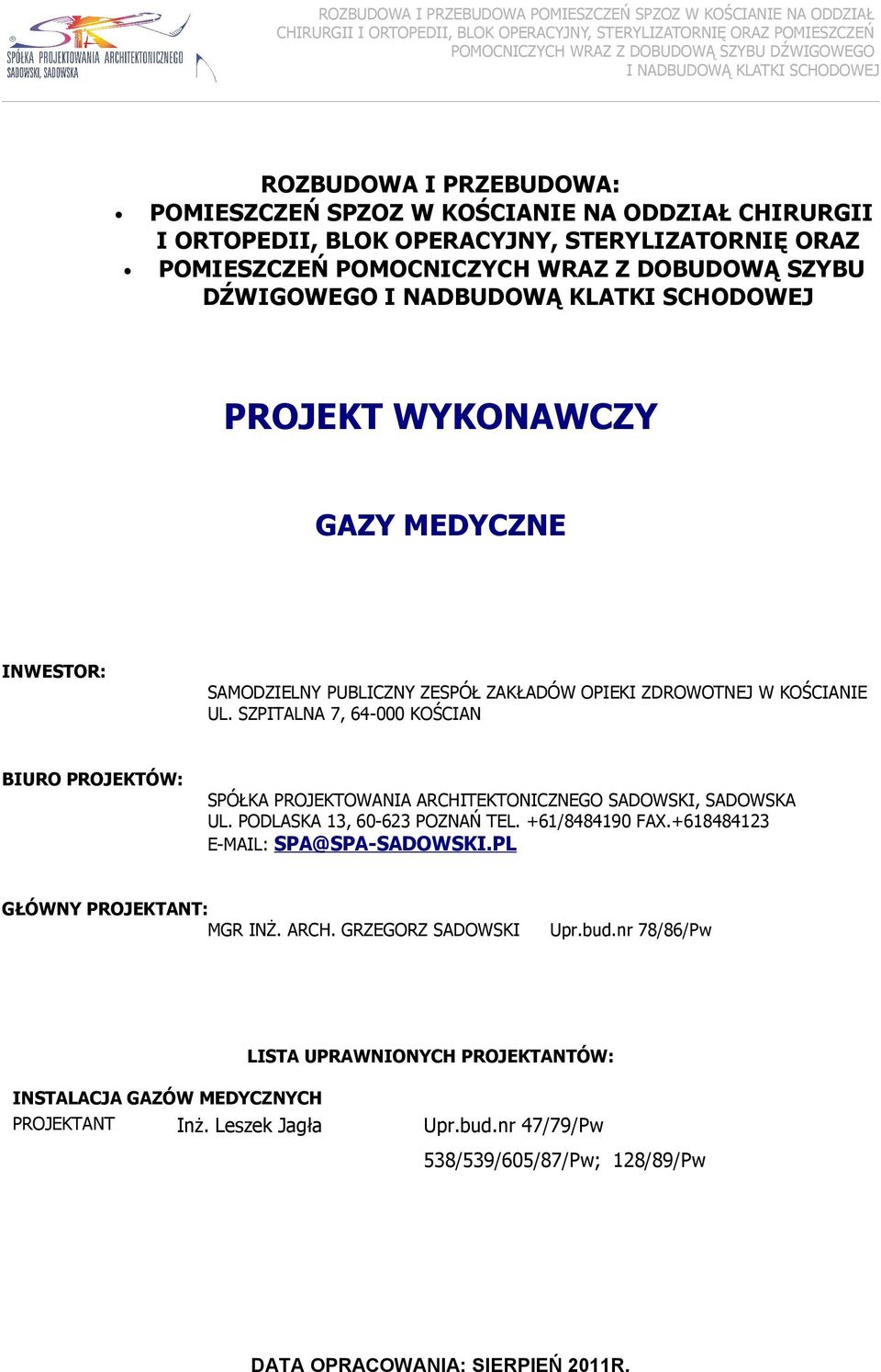 SZPITALNA 7, 6-000 KOŚCIAN BIURO PROJEKTÓW: SPÓŁKA PROJEKTOWANIA ARCHITEKTONICZNEGO SADOWSKI, SADOWSKA UL. PODLASKA 3, 60-63 POZNAŃ TEL. +6/8890 FAX.+6883 E-MAIL: SPA@SPA-SADOWSKI.