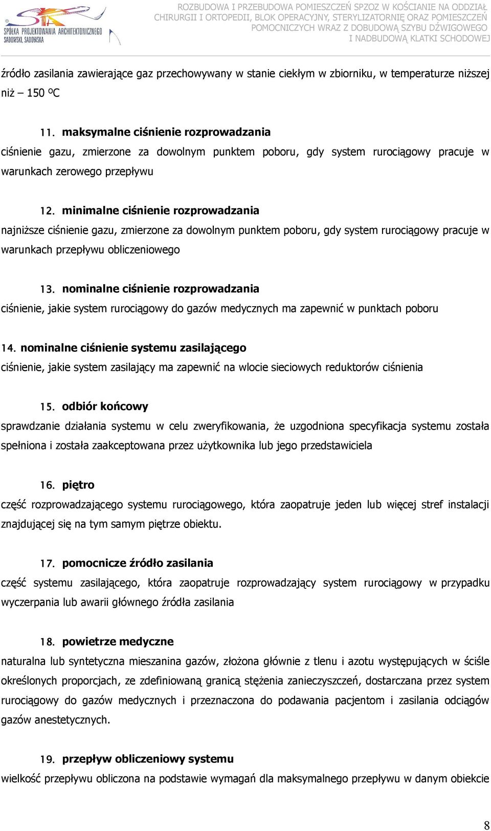 minimalne ciśnienie rozprowadzania najniższe ciśnienie gazu, zmierzone za dowolnym punktem poboru, gdy system rurociągowy pracuje w warunkach przepływu obliczeniowego 3.