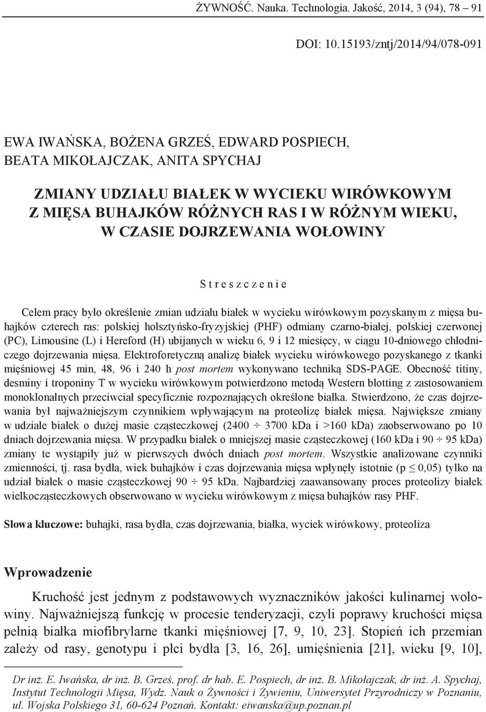 CZASIE DOJRZEWANIA WOŁOWINY S t r e s z c z e n i e Celem pracy było określenie zmian udziału białek w wycieku wirówkowym pozyskanym z mięsa buhajków czterech ras: polskiej holsztyńsko-fryzyjskiej