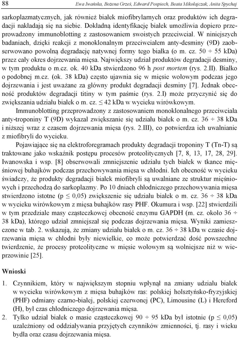 W niniejszych badaniach, dzięki reakcji z monoklonalnym przeciwciałem anty-desminy (9D) zaobserwowano powolną degradację natywnej formy tego białka (o m. cz.