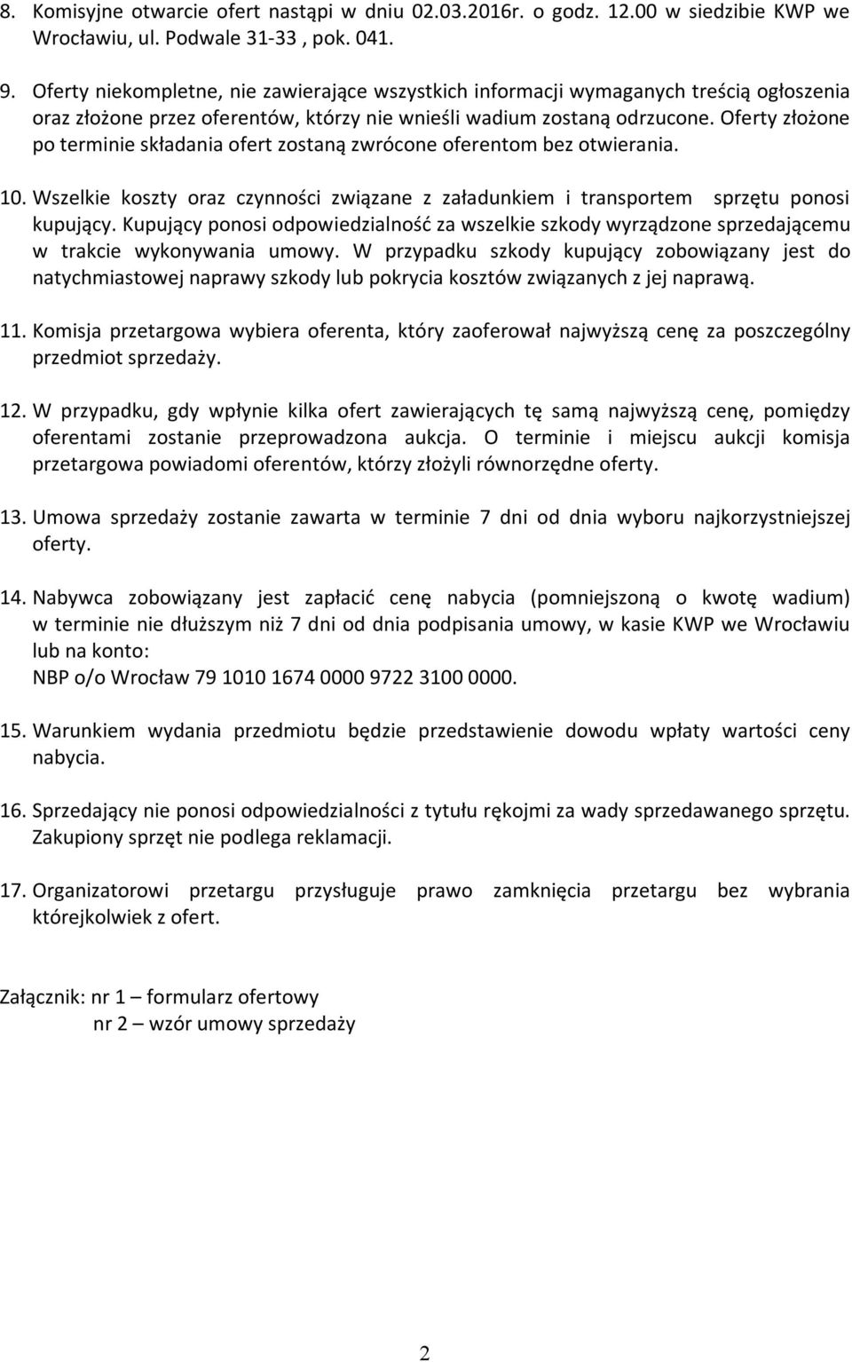 Oferty złożone po terminie składania ofert zostaną zwrócone oferentom bez otwierania. 10. Wszelkie koszty oraz czynności związane z załadunkiem i transportem sprzętu ponosi kupujący.