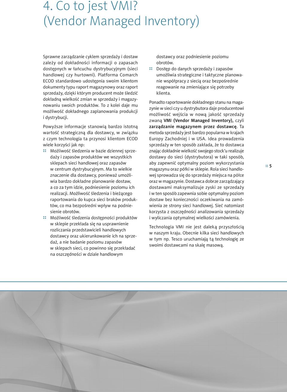 Platforma Comarch ECOD standardowo udostępnia swoim klientom dokumenty typu raport magazynowy oraz raport sprzedaży, dzięki którym producent może śledzić dokładną wielkość zmian w sprzedaży i