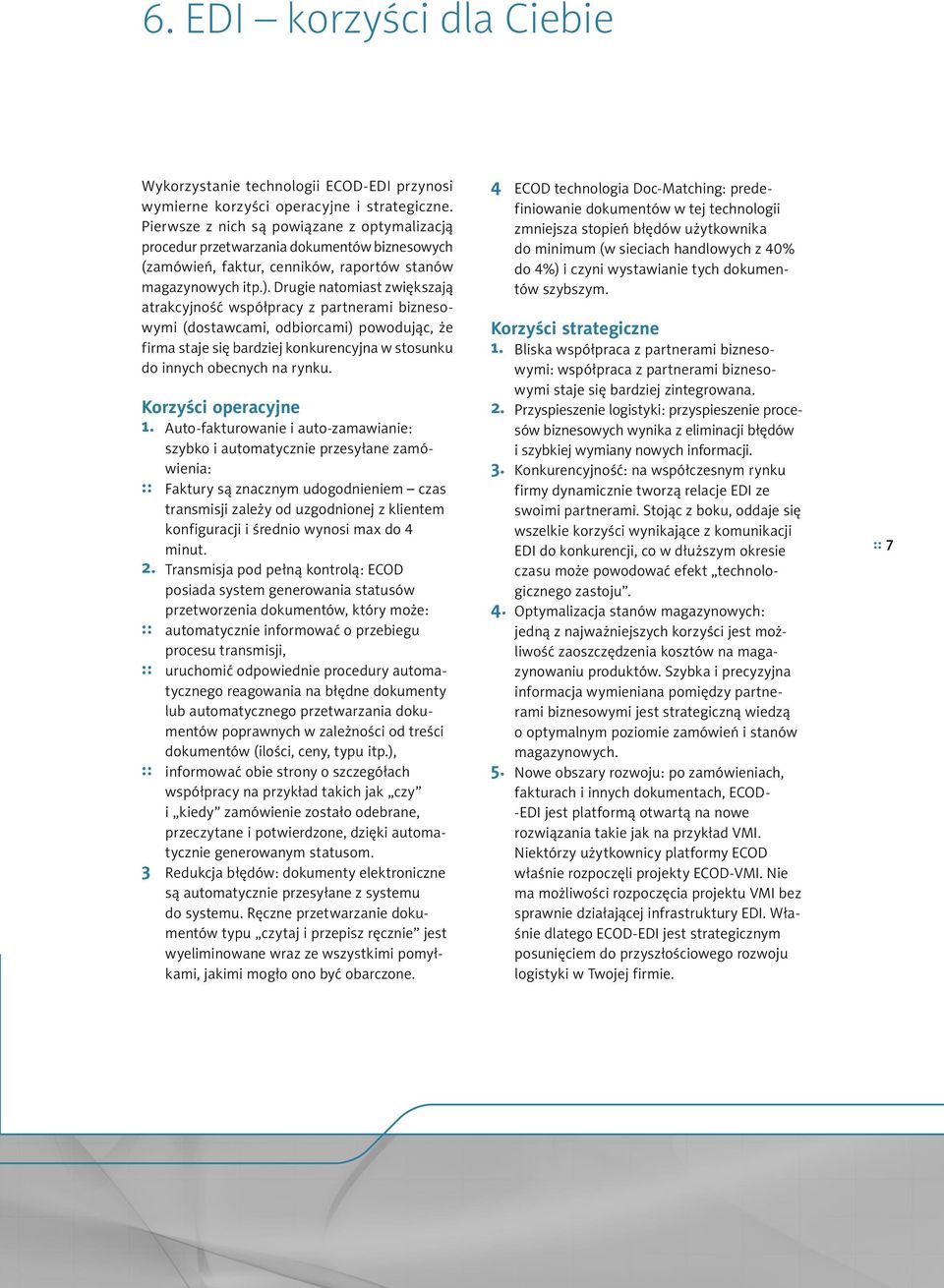 Drugie natomiast zwiększają atrakcyjność współpracy z partnerami biznesowymi (dostawcami, odbiorcami) powodując, że firma staje się bardziej konkurencyjna w stosunku do innych obecnych na rynku.