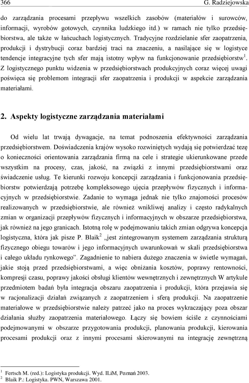 Tradycyjne rozdzielanie sfer zaopatrzenia, produkcji i dystrybucji coraz bardziej traci na znaczeniu, a nasilające się w logistyce tendencje integracyjne tych sfer mają istotny wpływ na