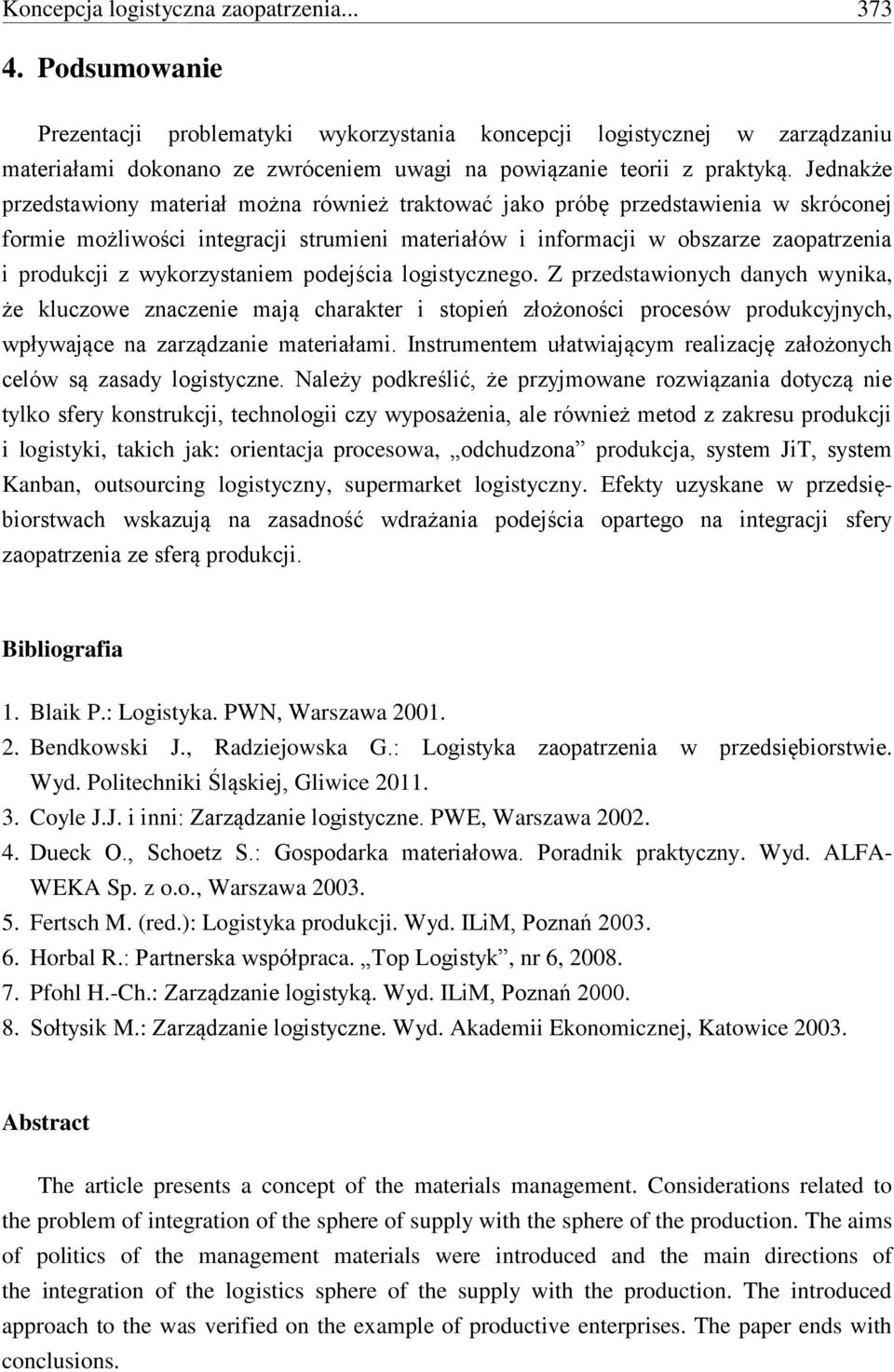 Jednakże przedstawiony materiał można również traktować jako próbę przedstawienia w skróconej formie możliwości integracji strumieni materiałów i informacji w obszarze zaopatrzenia i produkcji z